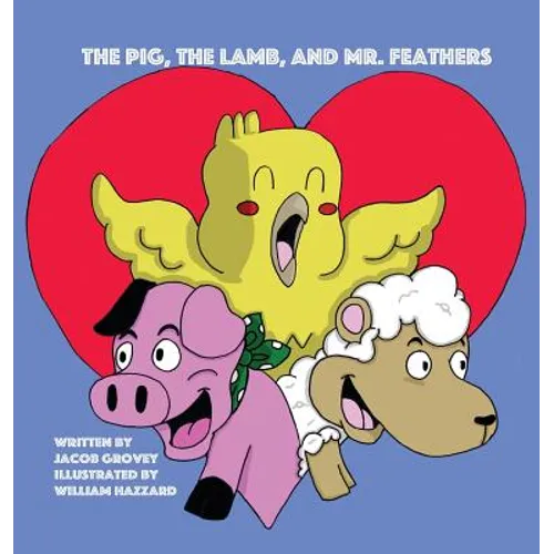 The Pig, The Lamb, and Mr. Feathers - Hardcover