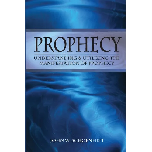 Prophecy: Understanding & Utilizing The Manifestation of Prophecy - Paperback