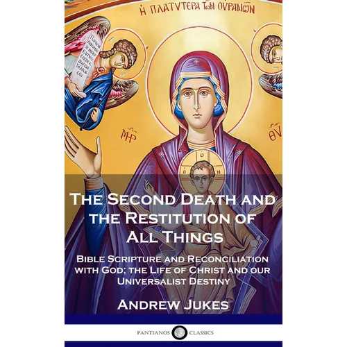 The Second Death and the Restitution of All Things: Bible Scripture and Reconciliation with God; the Life of Christ and our Universalist Destiny - Hardcover