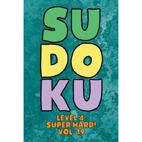 Sudoku Level 4: Super Hard! Vol. 19: Play 9x9 Grid Sudoku Super Hard Level 4 Volume 1-40 Play Them All Become A Sudoku Expert On The Road Paper Logic - Paperback