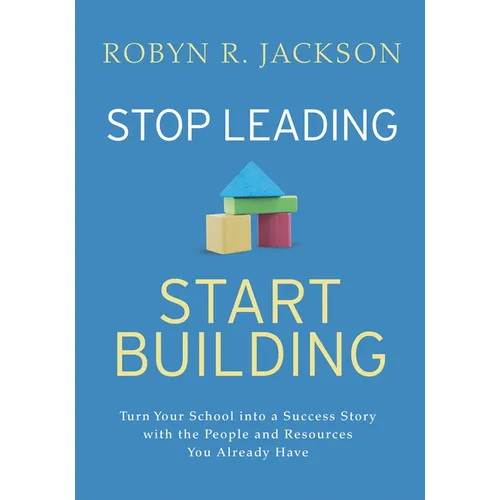 Stop Leading, Start Building!: Turn Your School Into a Success Story with the People and Resources You Already Have - Paperback