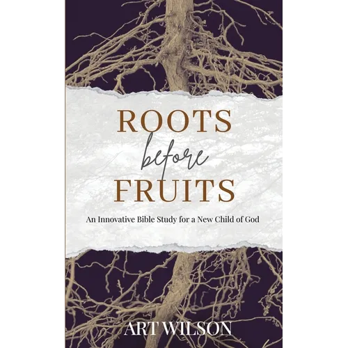 Roots Before Fruits: An Innovative Bible Study for the New Child of God - Paperback