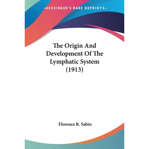 The Origin And Development Of The Lymphatic System (1913) - Paperback