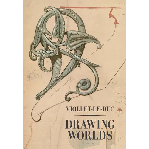 Viollet-Le-Duc: Drawing Worlds - Hardcover