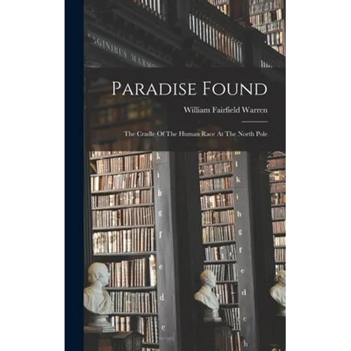 Paradise Found: The Cradle Of The Human Race At The North Pole - Hardcover