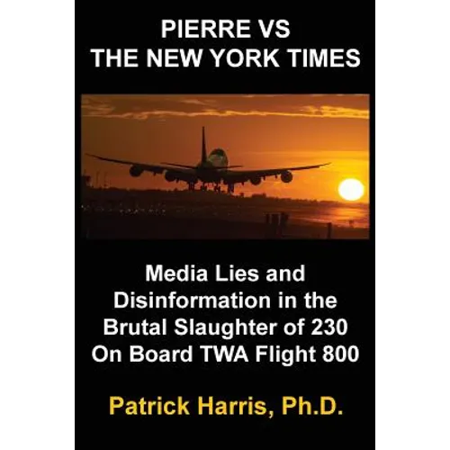 Pierre VS The New York Times: Media Lies and Disinformation in the Brutal Slaughter of 230 On Board TWA Flight 800 - Paperback