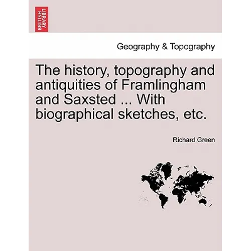The History, Topography and Antiquities of Framlingham and Saxsted ... with Biographical Sketches, Etc.Vol.I - Paperback