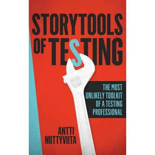 Storytools of Testing: How To Get Your Voice Heard And Become Highly Valued Software Testing Professional - Hardcover