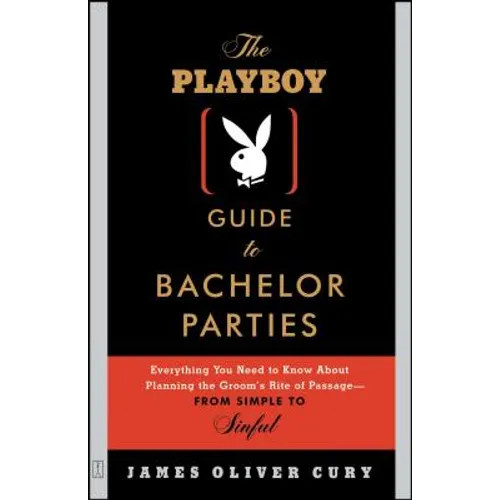 The Playboy Guide to Bachelor Parties: Everything You Need to Know about Planning the Groom's Rite of Passage-From Simple to Sinful - Paperback