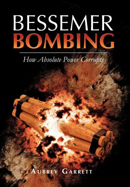Bessemer Bombing: How Absolute Power Corrupts - Hardcover