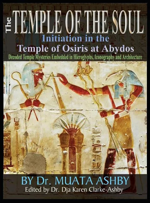 Temple of the Soul Initiation Philosophy in the Temple of Osiris at Abydos: Decoded Temple Mysteries Translations of Temple Inscriptions and Walking P - Hardcover