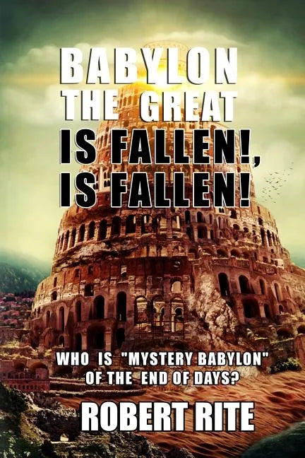 Babylon the Great is Fallen, is Fallen!: Who is "Mystery Babylon" of the End of Days? - Paperback