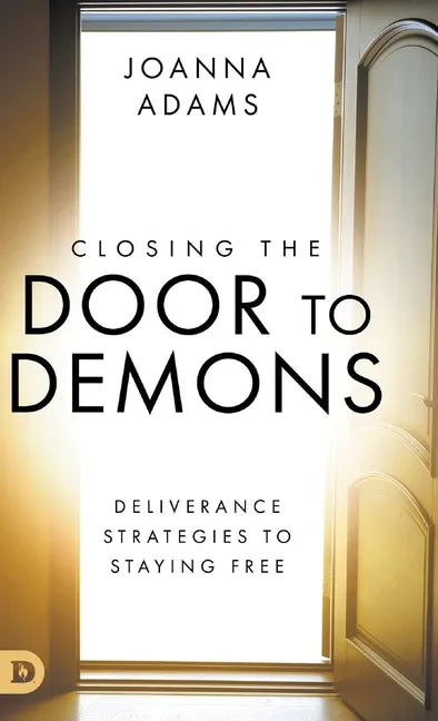 Closing the Door to Demons: Deliverance Strategies to Staying Free - Hardcover