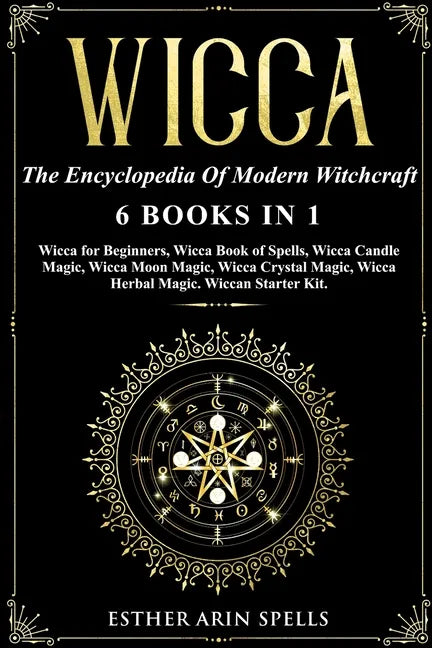 Wicca: The Encyclopedia Of Modern Witchcraft. 6 books in1: Wicca for Beginners, Book of Spells, Candle Magic, Moon Magic, Cry - Paperback