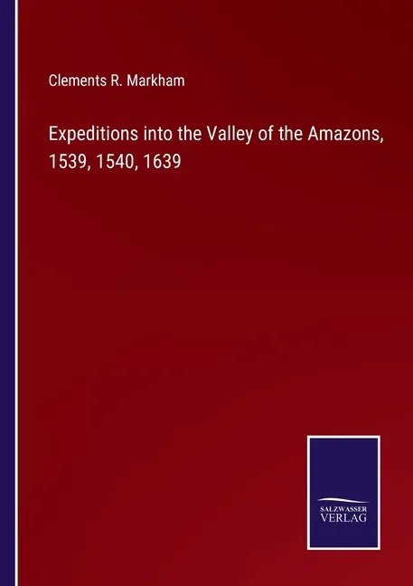 Expeditions into the Valley of the Amazons, 1539, 1540, 1639 - Paperback