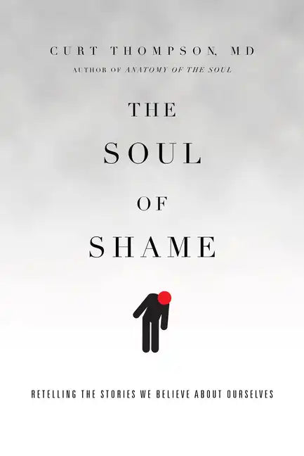 The Soul of Shame: Retelling the Stories We Believe about Ourselves - Hardcover