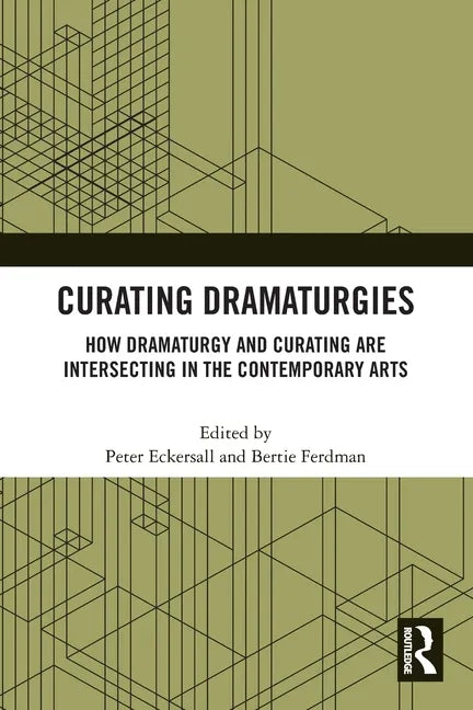 Curating Dramaturgies: How Dramaturgy and Curating are Intersecting in the Contemporary Arts - Paperback