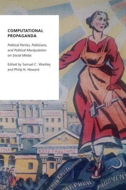 Computational Propaganda: Political Parties, Politicians, and Political Manipulation on Social Media - Paperback