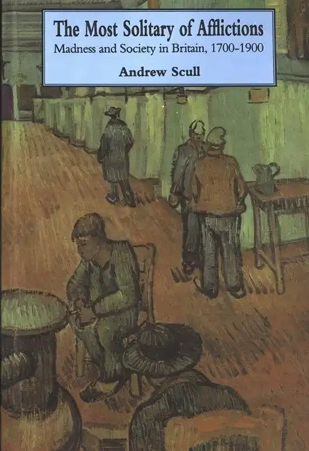 Most Solitary of Afflictions: Madness and Society in Britain, 1700-1900 - Paperback