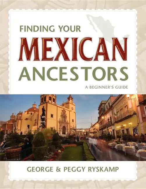 Finding Your Mexican Ancestors: A Beginner's Guide - Paperback