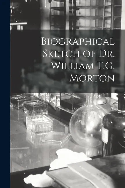 Biographical Sketch of Dr. William T.G. Morton - Paperback