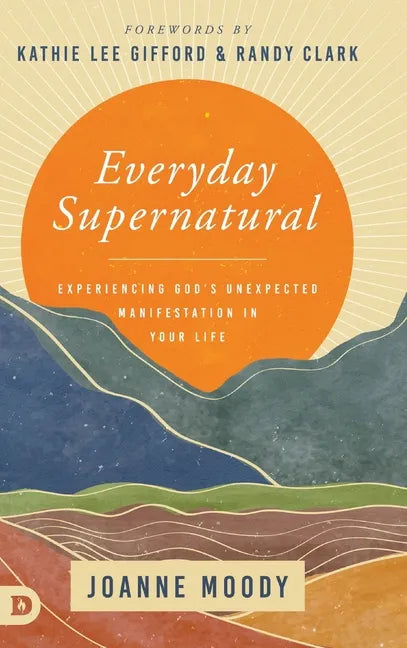 Everyday Supernatural: Experiencing God's Unexpected Manifestation in Your Life - Hardcover