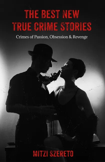 The Best New True Crime Stories: Crimes of Passion, Obsession & Revenge: (True crime gift) - Paperback