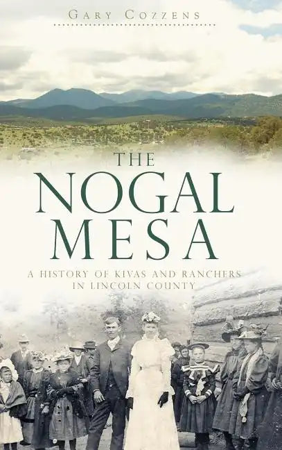 The Nogal Mesa: A History of Kivas and Ranchers in Lincoln County - Hardcover