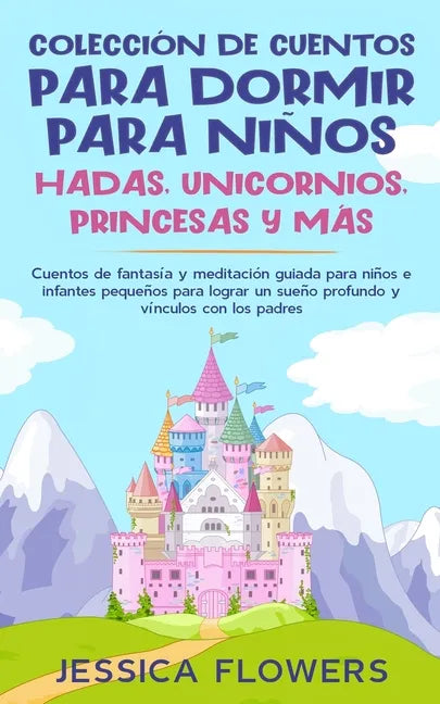 Colección de cuentos para dormir para niños: hadas, unicornios, princesas y más: Cuentos de fantasía y meditación guiada para niños e infantes pequeño - Paperback