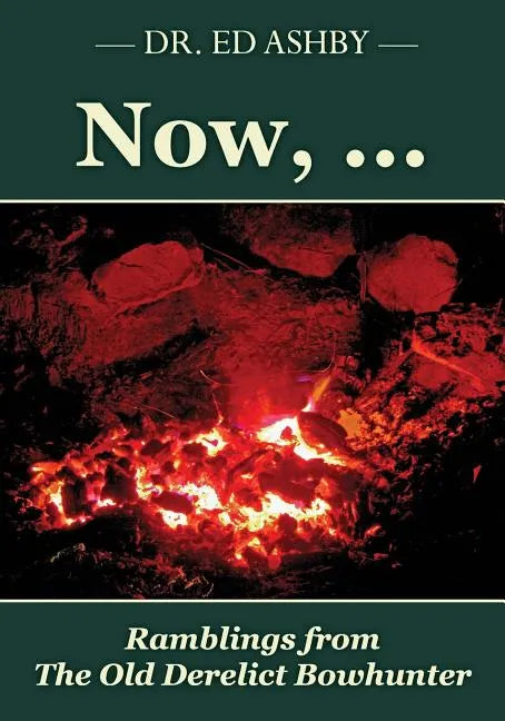 Now, ...: Ramblings fron the Old Derelict Bowhunter - Paperback