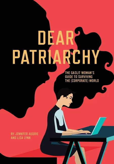 Dear Patriarchy: The Gaslit Woman's Guide to Surviving the (Corporate) World - Hardcover