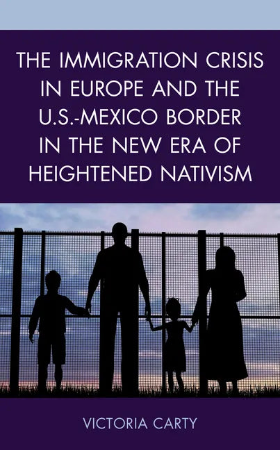 The Immigration Crisis in Europe and the U.S.-Mexico Border in the New Era of Heightened Nativism - Paperback