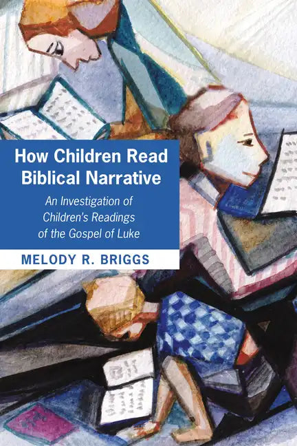 How Children Read Biblical Narrative: An Investigation of Children's Readings of the Gospel of Luke - Paperback