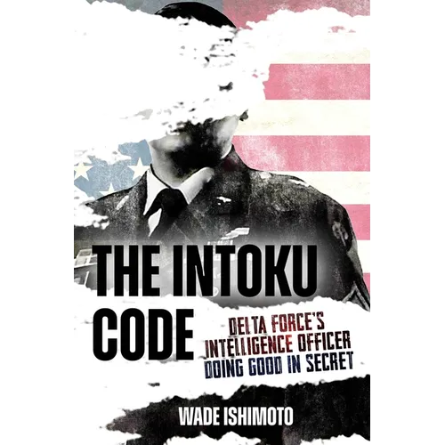 The Intoku Code: Delta Force's Intelligence Officer--Doing Good in Secret - Hardcover