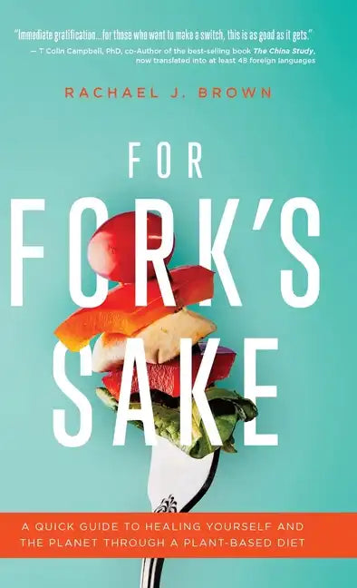 For Fork's Sake: A Quick Guide to Healing Yourself and the Planet Through a Plant-Based Diet - Hardcover