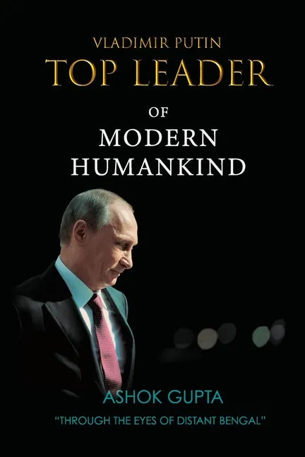 Vladimir Putin - Top Leader of Modern Humankind: Through the eyes of distant Bengal - Paperback