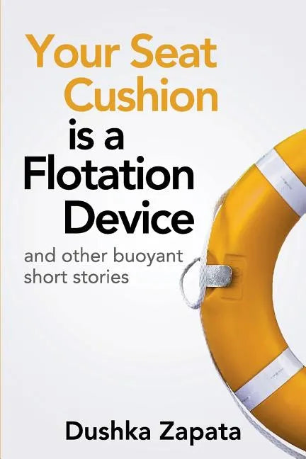 Your Seat Cushion Is A Flotation Device: and other buoyant short stories - Paperback