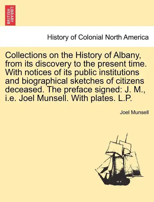 Collections on the History of Albany, from its discovery to the present time. With notices of its public institutions and biographical sketches of cit - Paperback