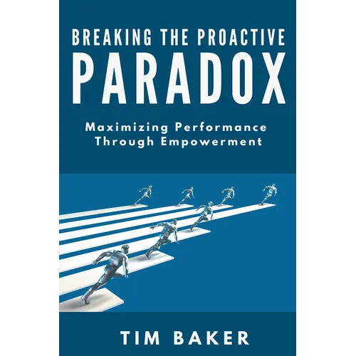 Breaking the Proactive Paradox: Maximizing Performance Through Empowerment - Paperback