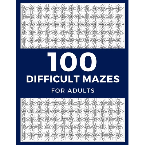 100 Difficult Mazes For Adults: Hard & Extreme Challenging Mazes Puzzle Book - Paperback