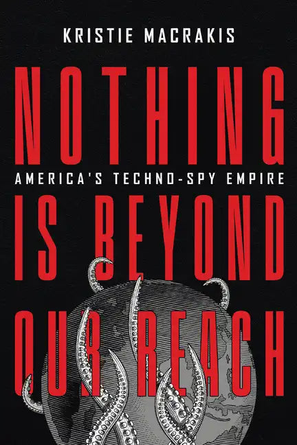 Nothing Is Beyond Our Reach: America's Techno-Spy Empire - Hardcover