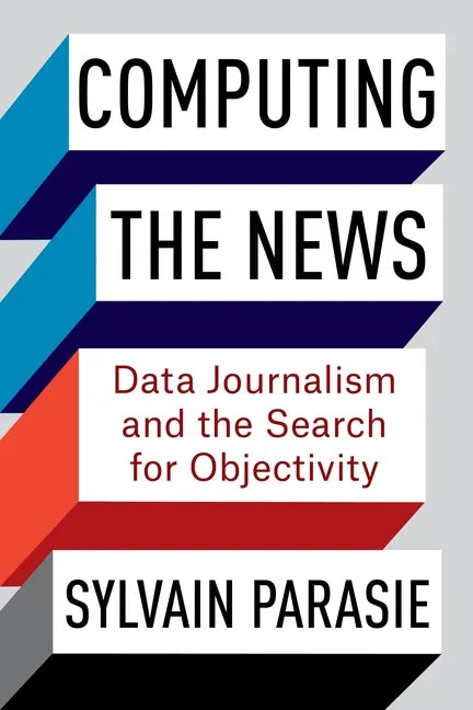 Computing the News: Data Journalism and the Search for Objectivity - Paperback
