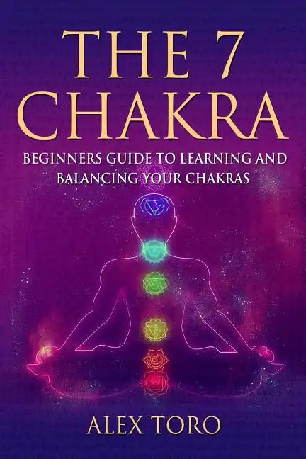 The 7 Chakras: Beginners guide to learning and balancing your chakras - Paperback