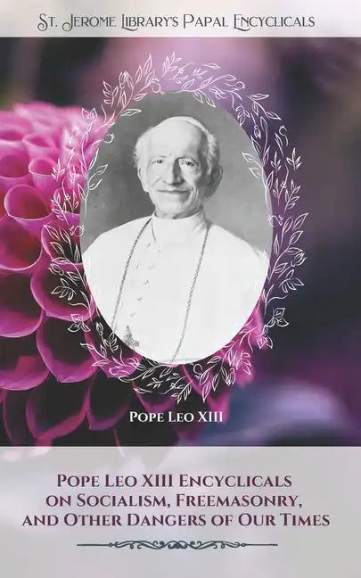 Pope Leo XIII Encyclicals on Socialism, Freemasonry, and Other Dangers of Our Times - Paperback