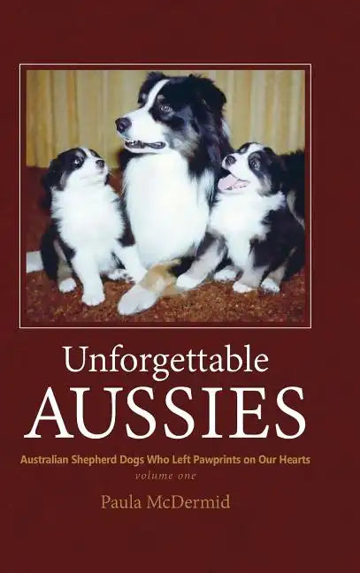 Unforgettable Aussies: Australian Shepherds Who Left Pawprints on Our Hearts - Hardcover