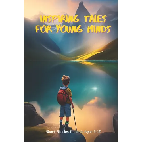 Inspiring Tales for Young Minds: Short Stories for Kids Ages 9-12 - Paperback