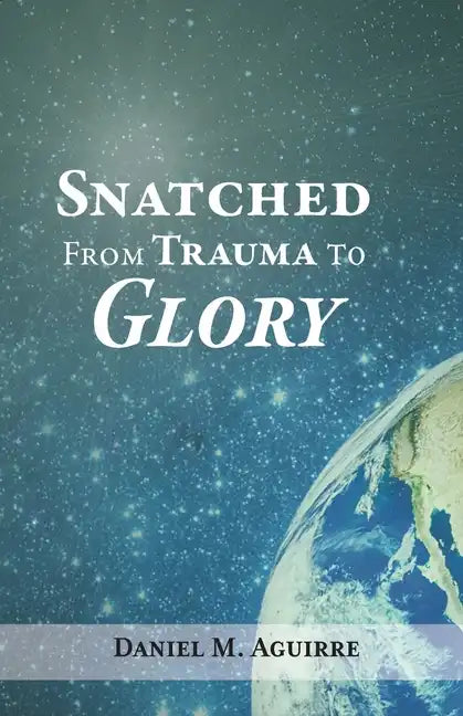 Snatched from Trauma to Glory - Paperback