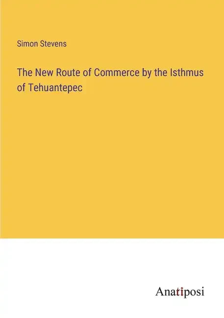 The New Route of Commerce by the Isthmus of Tehuantepec - Paperback