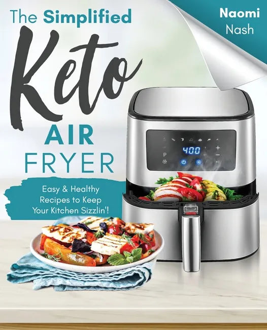 The Simplified Keto Air-Fryer Cookbook: Easy & Healthy Recipes to Keep Your Kitchen Sizzlin'! - Paperback