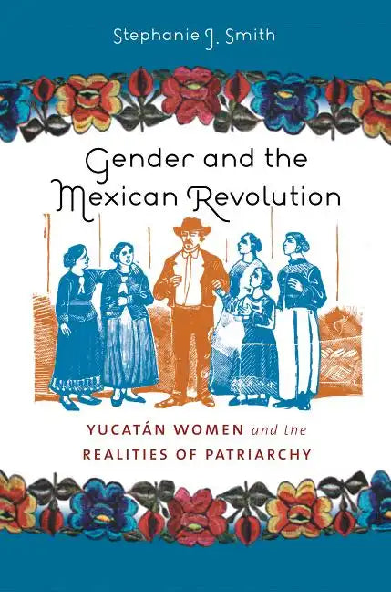 Gender and the Mexican Revolution: Yucatán Women and the Realities of Patriarchy - Paperback